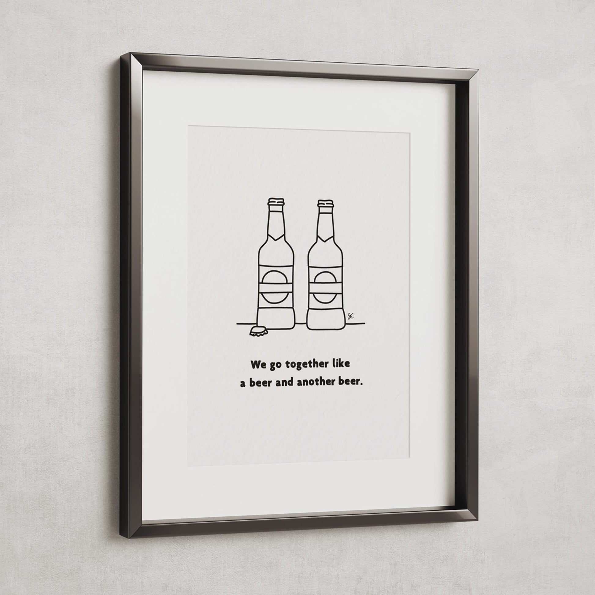 We Go Together Like Beer & Beer - Beer Lovers Print Gift A3 Size Black & White Wall Art